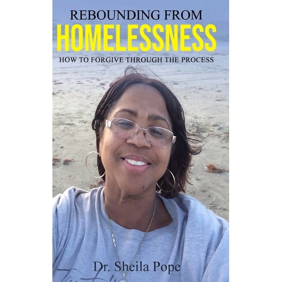 Rebounding From Homelessness: How To Forgive Through The Process, (Hardcover)