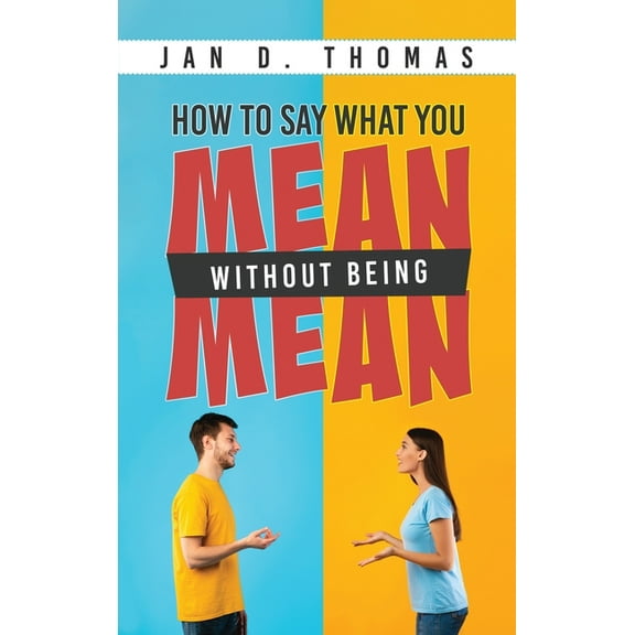 How to Say What You Mean Without Being Mean, (Hardcover)