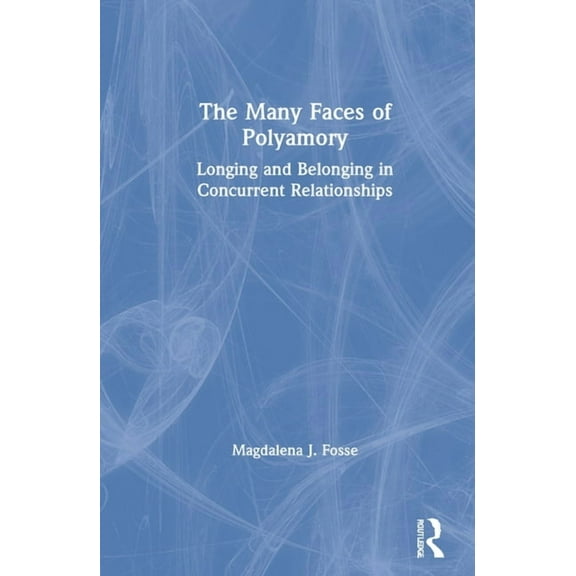 The Many Faces of Polyamory: Longing and Belonging in Concurrent Relationships, (Hardcover)