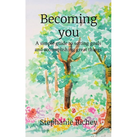 Becoming you: A simple guide to setting goals and accomplishing great things, (Hardcover)