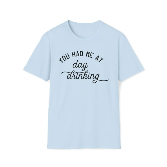 You Had Me At Day Drinking, Gildan Unisex T-Shirt, Graphic Tee, S-3XL