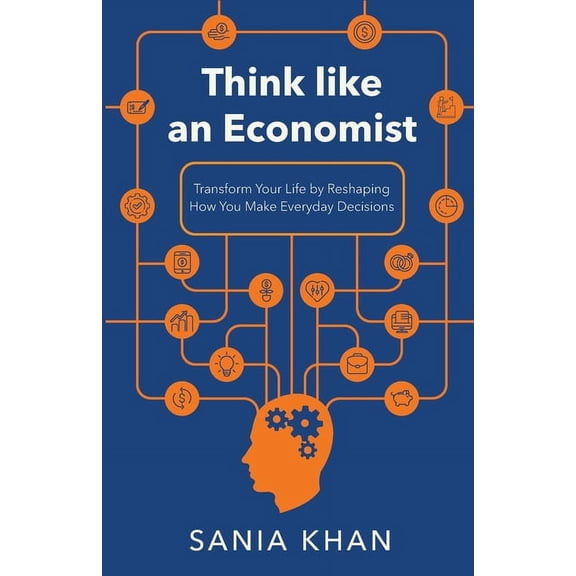 Think like An Economist: ​​Transform Your Life By Reshaping How You Make Everyday Decisions, (Paperback)