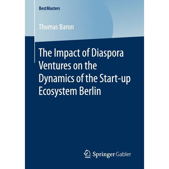 Bestmasters The Impact of Diaspora Ventures on the Dynamics of the Start-Up Ecosystem Berlin, (Paperback)