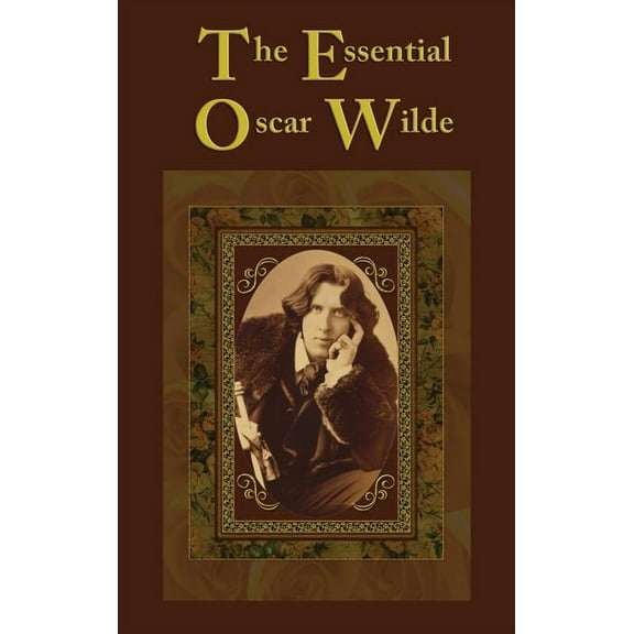 The Essential Oscar Wilde: The Major Works in Drama, Fiction, Poetry, and Prose, (Hardcover)