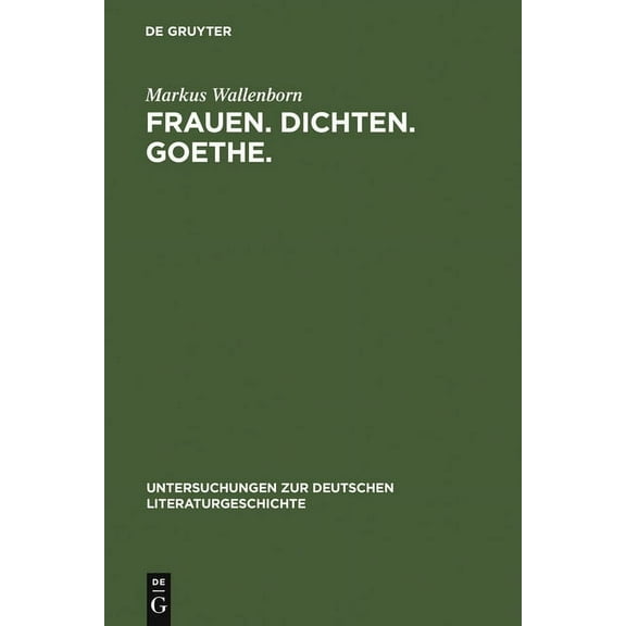 Untersuchungen Zur Deutschen Literaturge Frauen. Dichten. Goethe., Book 129, (Hardcover)