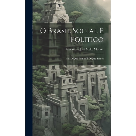 O Brasil Social E Politico: Ou, O Que Fomos E O Que Somos (Hardcover)