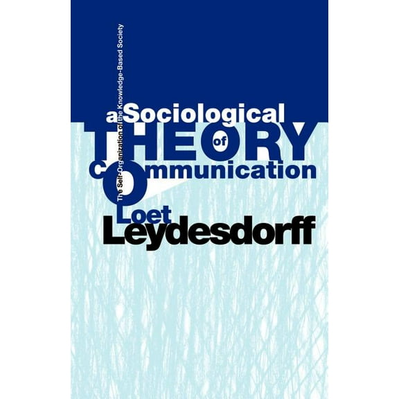 A Sociological Theory of Communication: The Self-Organization of the Knowledge-Based Society, (Paperback)