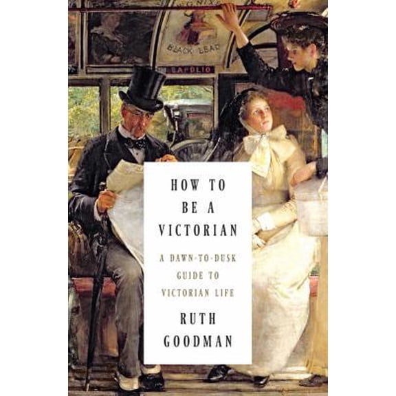 Pre-Owned How to Be a Victorian: A Dawn-to-Dusk Guide to Victorian Life (Hardcover) 0871404850 9780871404855
