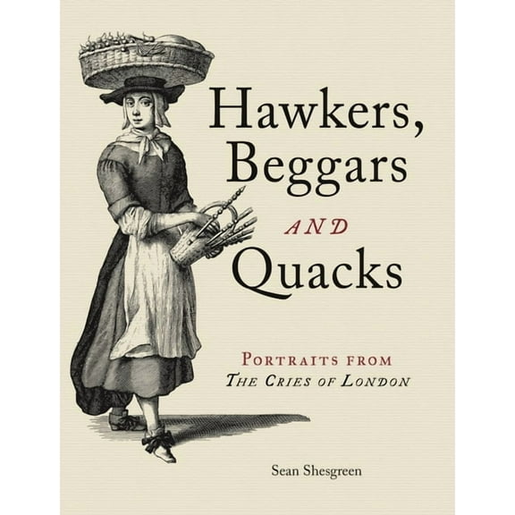 Hawkers, Beggars and Quacks: Portraits from the Cries of London, (Hardcover)