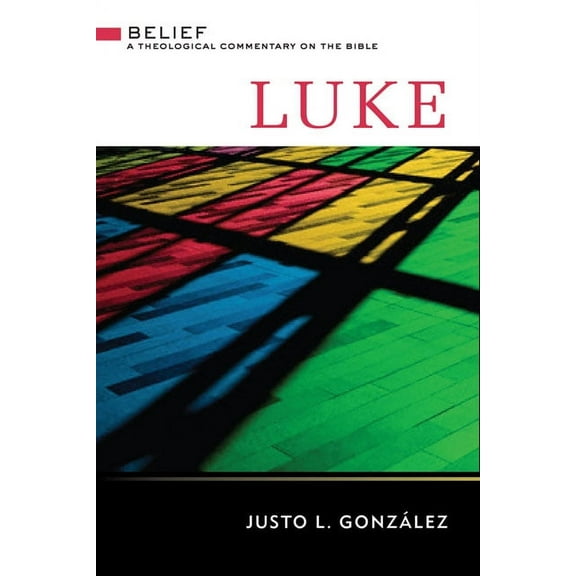 Belief: A Theological Commentary on the Bible: Luke: A Theological Commentary on the Bible (Hardcover)