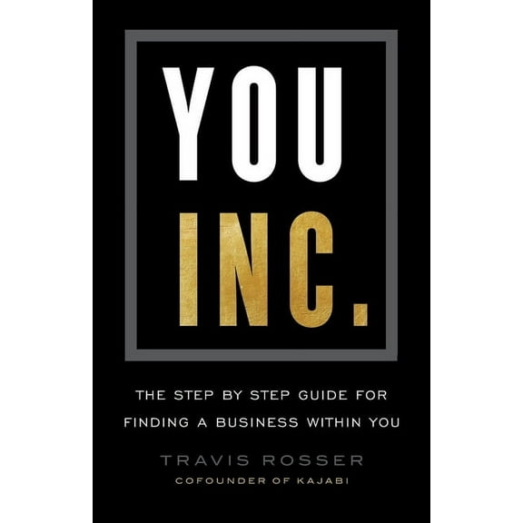 You, Inc.: The Step by Step Guide for Finding a Business Within You  Paperback  1544511647 9781544511641 Travis Rosser