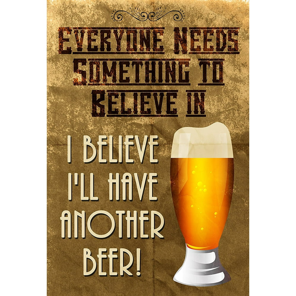 Everyone Needs Something To Believe In I Believe I'll Have Another Beer