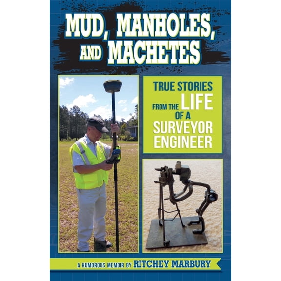 Mud, Manholes, and Machetes: True Stories from the Life of a Surveyor Engineer, (Paperback)