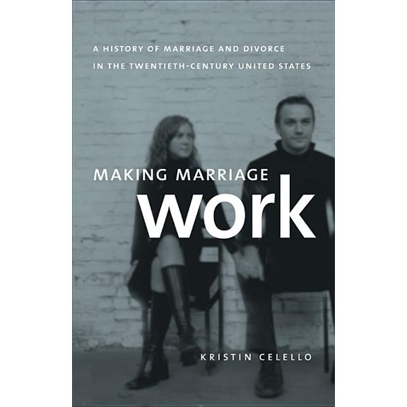 Making Marriage Work: A History of Marriage and Divorce in the Twentieth-Century United States, (Paperback)
