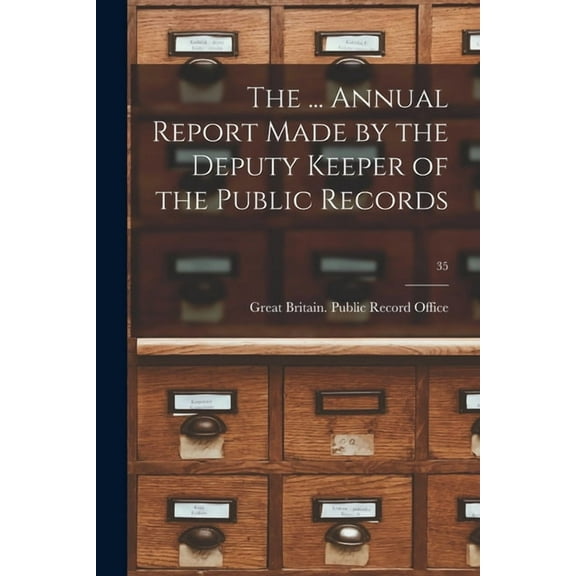 The ... Annual Report Made by the Deputy Keeper of the Public Records; 35 (Paperback)