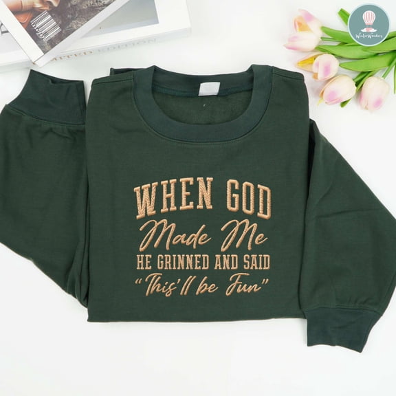Embroidered When God Made Me He Grinned and Said This'll Be Fun, Sarcastic Quote Christian Shirt, Faith Humor Gift, Religious Pullover