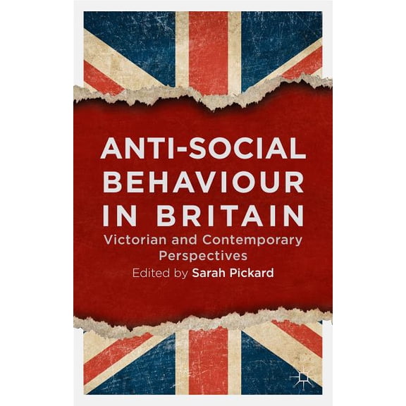 Anti-Social Behaviour in Britain: Victorian and Contemporary Perspectives, (Hardcover)