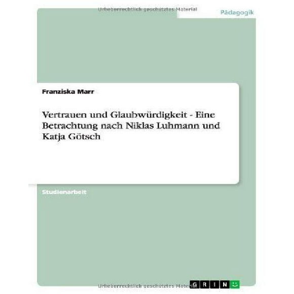 Vertrauen Und Glaubw Rdigkeit - Eine Betrachtung Nach Niklas Luhmann Und Katja G SCH