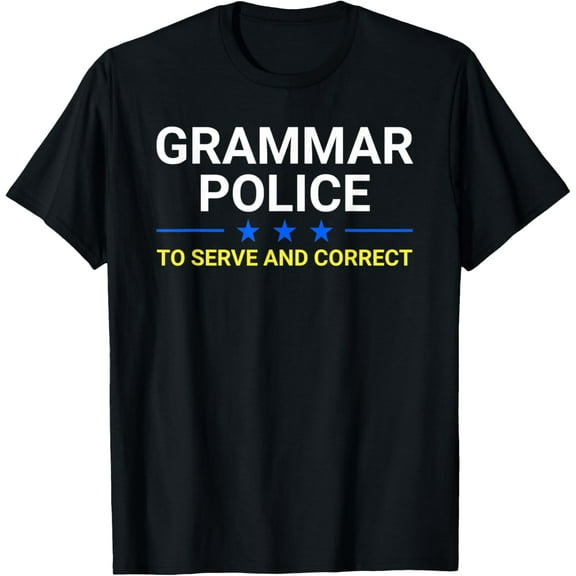 Grammar Police To Serve And Correct - Funny Grammar Teacher T-Shirt