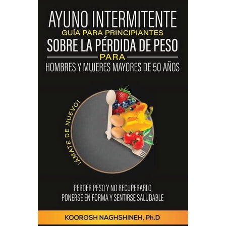 Ayuno Intermitente GuÃ­a Para Principiantes Sobre La PÃ©rdida de Peso Para Hombres Y Mujeres Mayores de 50 AÃ±os: Â¡Ãmate de, (Paperback)