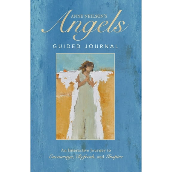 Anne Neilson's Angels Guided Journal: An Interactive Journey to Encourage, Refresh, and Inspire, (Hardcover)