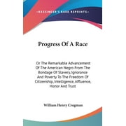 Progress Of A Race: Or The Remarkable Advancement Of The American Negro From The Bondage Of Slavery, Ignorance And Poverty To The Freedom Of Citizenship, Intelligence, Affluence, Honor And Trust (Hard