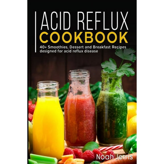 Acid Reflux Cookbook: 40 Smoothies, Dessert and Breakfast Recipes designed for acid reflux disease, (Paperback)