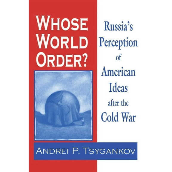 Whose World Order?: Russia's Perception of American Ideas after the Cold War, (Paperback)