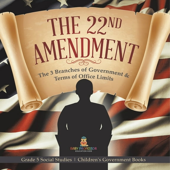 The 22nd Amendment: The 3 Branches of Government & Terms of Office Limits Grade 5 Social Studies Children's Government B, (Paperback)