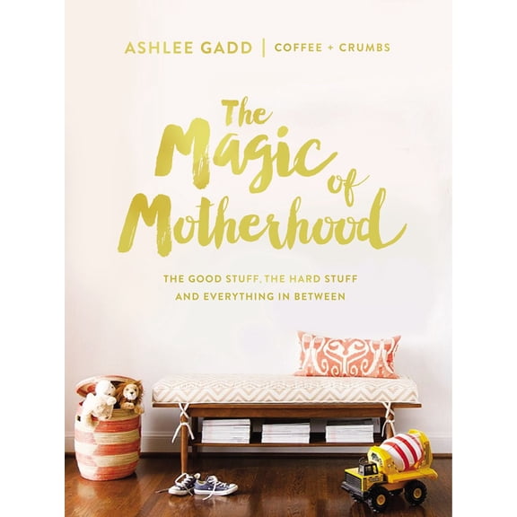 The Magic of Motherhood: The Good Stuff, the Hard Stuff, and Everything in Between, (Hardcover)