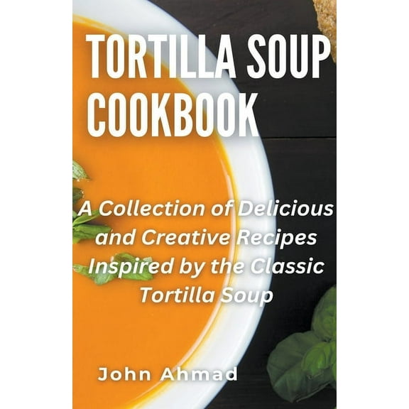 Tortilla Soup Cookbook, (Paperback)