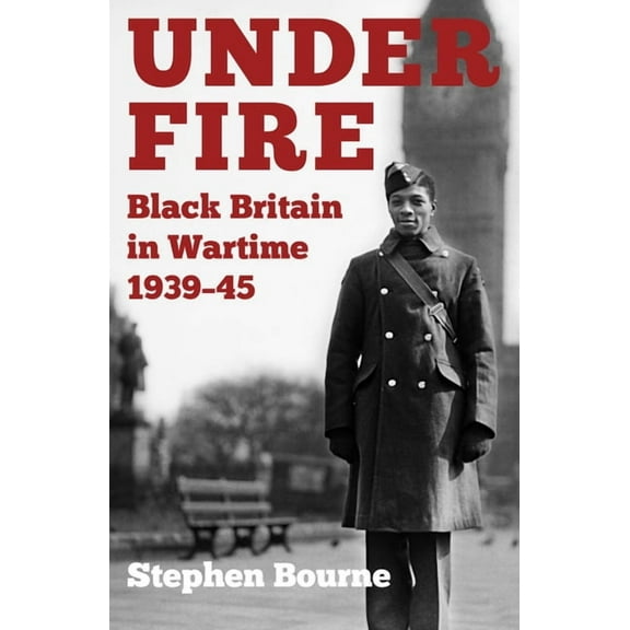 Under Fire: Black Britain in Wartime 1939-45, (Paperback)