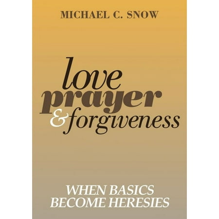 Love, Prayer, and Forgiveness: When Basics Become Heresies -
