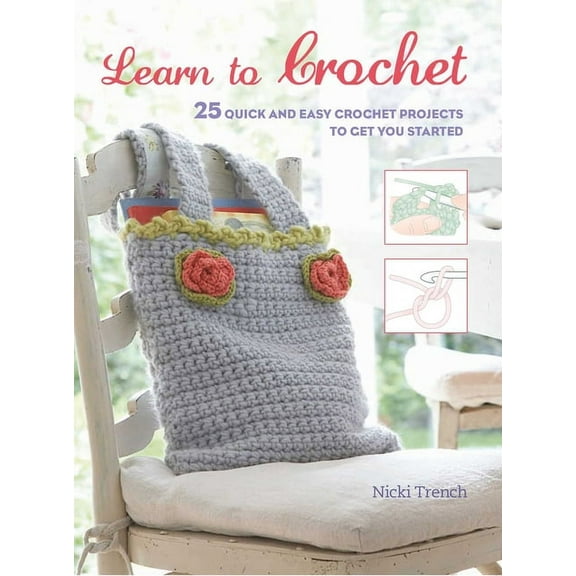 Learn to Crochet : 25 quick and easy crochet projects to get you started (Paperback)