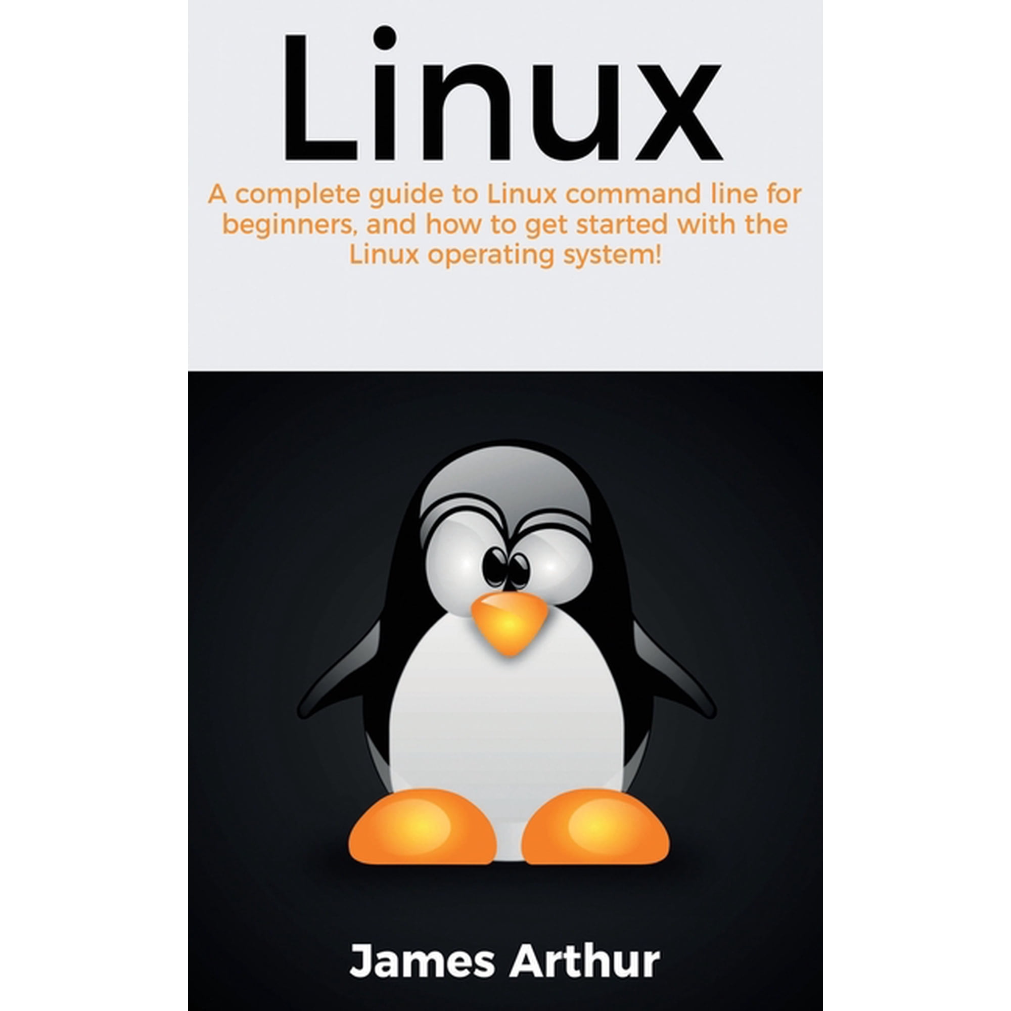 Linux: A complete guide to Linux command line for beginners and how to get started with the Linux operating system! (Hardcover)