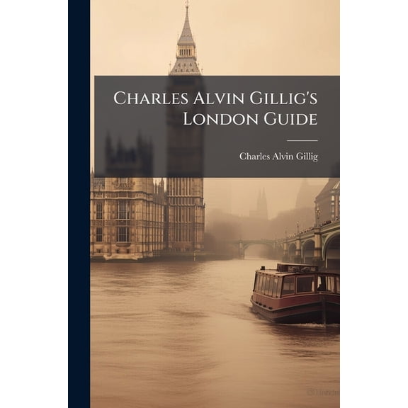 Charles Alvin Gillig's London Guide : With The Important Suburban Districts (Paperback)