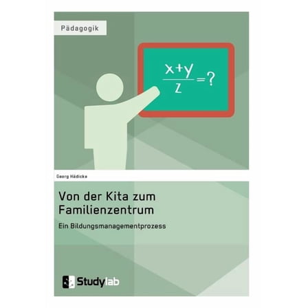 Von der Kita zum Familienzentrum. Ein Bildungsmanagementprozess, (Paperback)