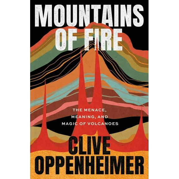 Mountains of Fire : The Menace, Meaning, and Magic of Volcanoes (Edition 1) (Hardcover)