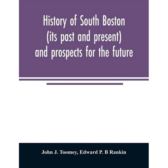 History of South Boston (its past and present) and prospects for the future: with sketches of prominent men, (Paperback)