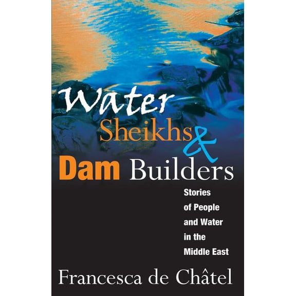 Water Sheikhs and Dam Builders: Stories of People and Water in the Middle East, (Paperback)