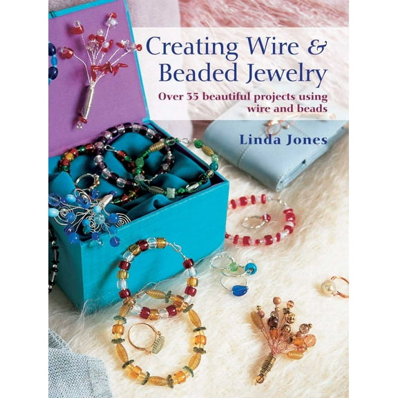 Creating Wire & Beaded Jewelry : Over 35 beautiful projects using wire and beads (Paperback)