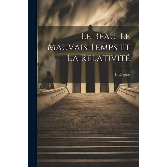 Le Beau, Le Mauvais Temps Et La Relativité (Paperback)