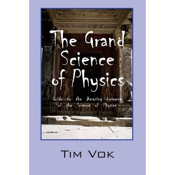 The Grand Science of Physics: Guide to the Amazing Universe of the Science of Physics, (Paperback)