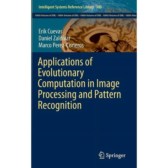 Intelligent Systems Reference Library Applications of Evolutionary Computation in Image Processing and Pattern Recognition, Book 100, (Hardcover)