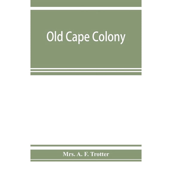 Old Cape Colony; a chronicle of her men and houses from 1652-1806, (Paperback)