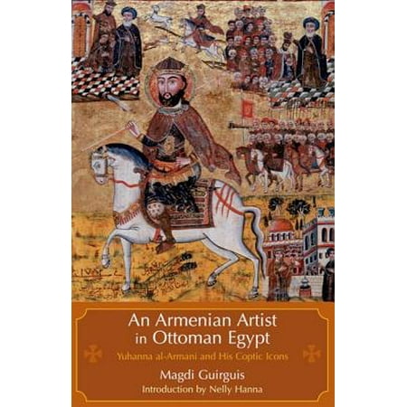 An Armenian Artist in Ottoman Egypt Yuhanna alArmani and His Coptic Icons