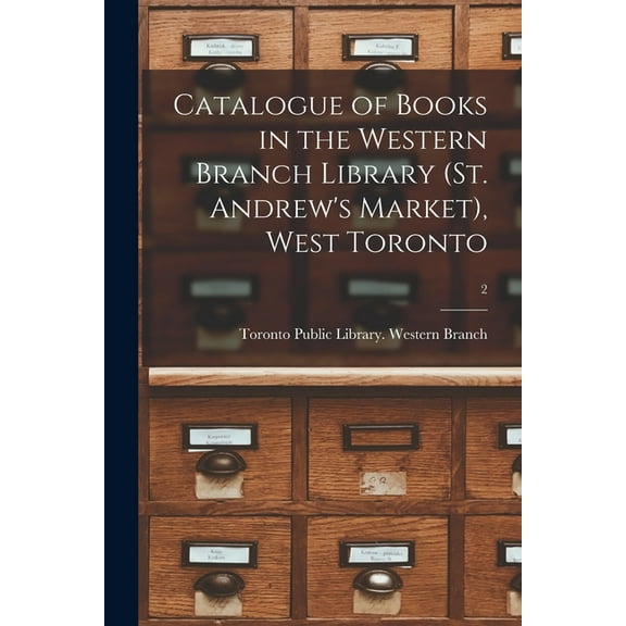 Catalogue of Books in the Western Branch Library (St. Andrew's Market), West Toronto [microform]; 2, (Paperback)