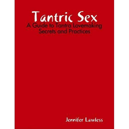 Tantric Sex A Guide To Tantra Lovemaking Secrets And Practices Ebook - 