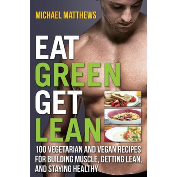 Pre-Owned Eat Green Get Lean: 100 Vegetarian and Vegan Recipes for Building Muscle, Getting Lean and Staying Healthy (Paperback) 1938895193 9781938895197