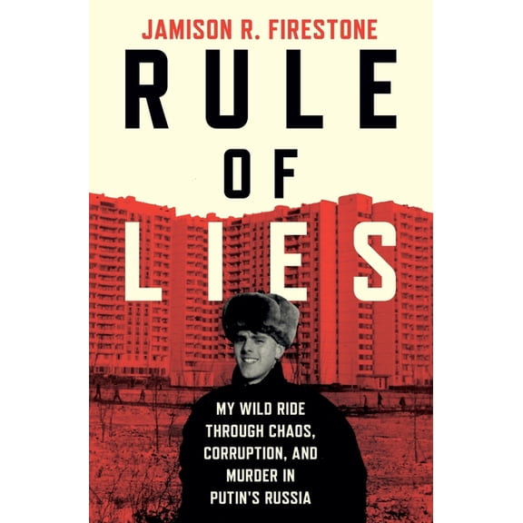 Rule of Lies: My Wild Ride Through Chaos, Corruption, and Murder in Putin's Russia, (Hardcover)